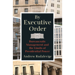 By Executive Order: Bureaucratic Management and the Limits of Presidential Power