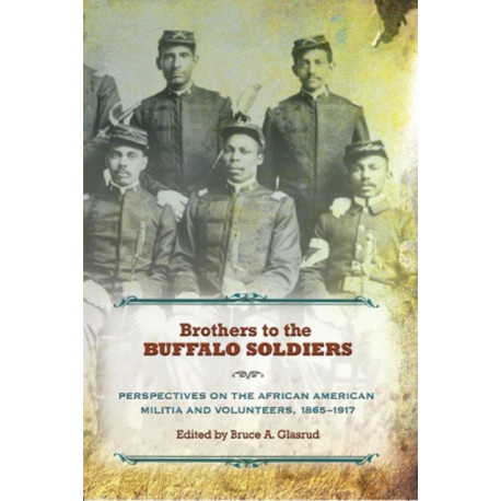 Brothers to the Buffalo Soldiers: Perspectives on the African American Militia and Volunteers, 1865-1917