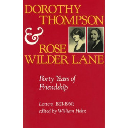 Dorothy Thompson and Rose Wilder Lane: Forty Years of Friendship, Letters, 1921-1960