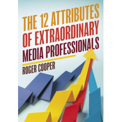 The 12 Attributes of Extraordinary Media Professionals