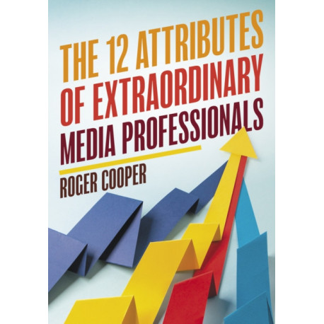 The 12 Attributes of Extraordinary Media Professionals