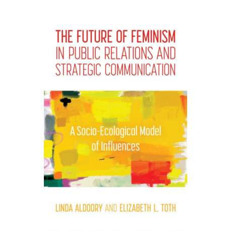 The Future of Feminism in Public Relations and Strategic Communication: A Socio-Ecological Model of Influences