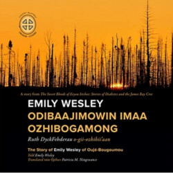Emily Wesley Odibaajimowin Imaa Ozhibogamong: The Story of Emily Wesley of Ouje-Bougoumou