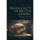 Masculinity in British Cinema, 1990-2010: Troubled Times, 1990 - 2010