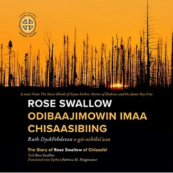 Rose Swallow Odibaajimowin Imaa Chisaasibiing: The Story of Rose Swallow of Chisasibi