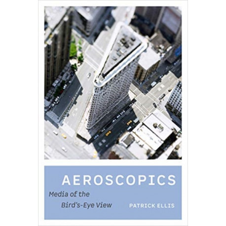 Aeroscopics: Media of the Bird’s-Eye View