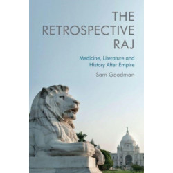 The Retrospective Raj: Medicine, Literature and History After Empire