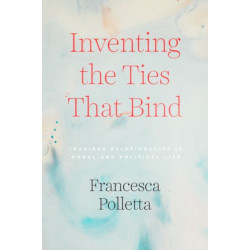 Inventing the Ties That Bind: Imagined Relationships in Moral and Political Life