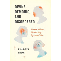 Divine, Demonic, and Disordered: Women Without Men in Song Dynasty China