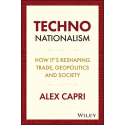 Techno-Nationalism: How It's Reshaping Trade, Geopolitics and Society