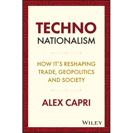 Techno-Nationalism: How It's Reshaping Trade, Geopolitics and Society