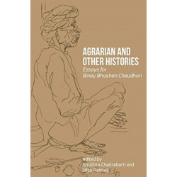 Agrarian and Other Histories – Essays for Binay Bhushan Chaudhuri: Essays for Binay Bhushan Chaudhuri
