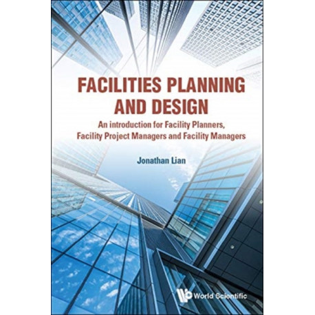 Facilities Planning And Design - An Introduction For Facility Planners, Facility Project Managers And Facility Managers