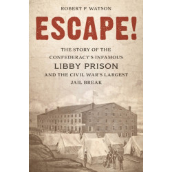 Escape!: The Story of the Confederacy's Infamous Libby Prison and the Civil War's Largest Jail Break