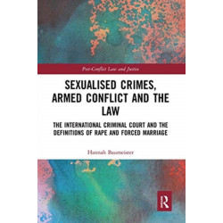 Sexualised Crimes, Armed Conflict and the Law: The International Criminal Court and the Definitions of Rape and Forced Marriage