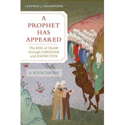 A Prophet Has Appeared: The Rise of Islam through Christian and Jewish Eyes, A Sourcebook
