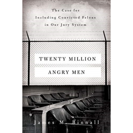 Twenty Million Angry Men: The Case for Including Convicted Felons in Our Jury System