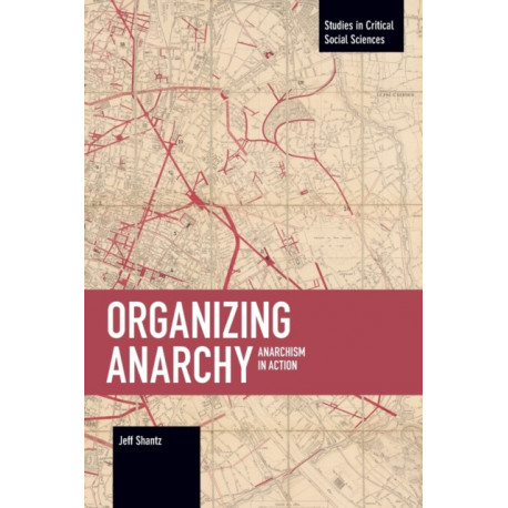 Organizing Anarchy: Anarchism in Action
