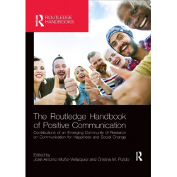 The Routledge Handbook of Positive Communication: Contributions of an Emerging Community of Research on Communication for Happiness and Social Change