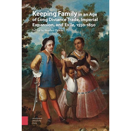 Keeping Family in an Age of Long Distance Trade, Imperial Expansion, and Exile, 1550-1850