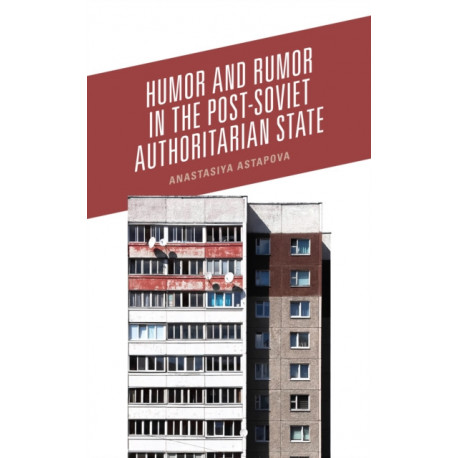 Humor and Rumor in the Post-Soviet Authoritarian State