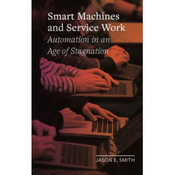 Smart Machines and Service Work: Automation in an Age of Stagnation