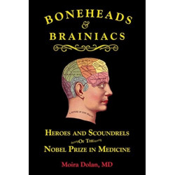 Boneheads and Brainiacs: Heroes and Scoundrels of the Nobel Prize in Medicine