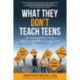 What They Don't Teach Teens: Life Safety Skills for Teens and the Adults Who Care for Them