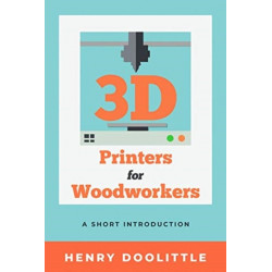 3D Printers for Woodworkers: A Short Introduction