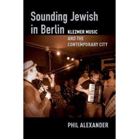 Sounding Jewish in Berlin: Klezmer Music and the Contemporary City