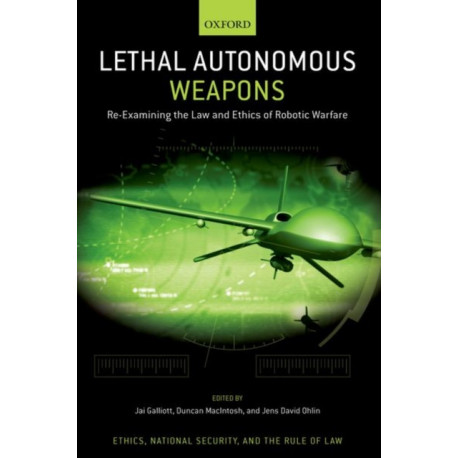 Lethal Autonomous Weapons: Re-Examining the Law and Ethics of Robotic Warfare