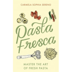 Pasta Fresca: Master the Art of Fresh Pasta