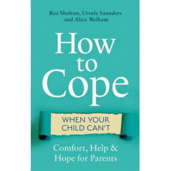 How to Cope When Your Child Can't: Comfort, Help and Hope for Parents