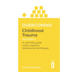 Overcoming Childhood Trauma 2nd Edition: A Self-Help Guide Using Cognitive Behavioural Techniques