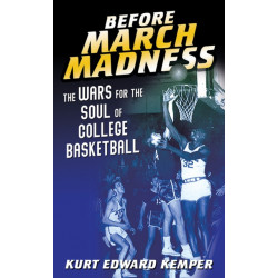 Before March Madness: The Wars for the Soul of College Basketball