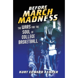 Before March Madness: The Wars for the Soul of College Basketball