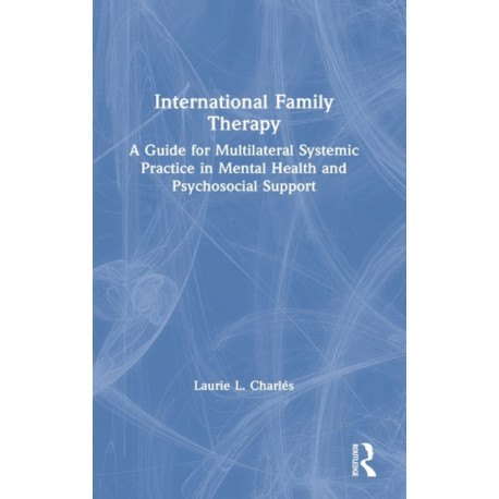 International Family Therapy: A Guide for Multilateral Systemic Practice in Mental Health and Psychosocial Support
