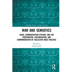 War and Semiotics: Signs, Communication Systems, and the Preparation, Legitimization, and Commemoration of Collective Mass Violence