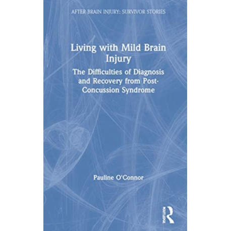 Living with Mild Brain Injury: The Difficulties of Diagnosis and Recovery from Post-Concussion Syndrome