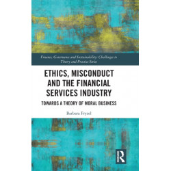 Ethics, Misconduct and the Financial Services Industry: Towards a Theory of Moral Business