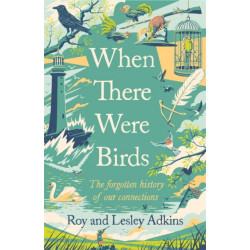 When There Were Birds: The forgotten history of our connections
