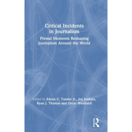 Critical Incidents in Journalism: Pivotal Moments Reshaping Journalism around the World
