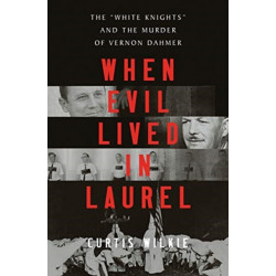 When Evil Lived in Laurel - The "White Knights" and the Murder of Vernon Dahmer