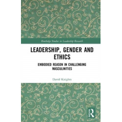 Leadership, Gender and Ethics: Embodied Reason in Challenging Masculinities