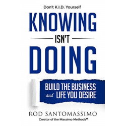 Knowing Isn't Doing: Build the Business and Life You Desire