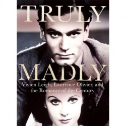 A Truly Madly: Vivien Leigh, Laurence Olivier and the Romance of the Century