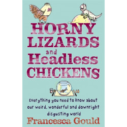 Horny Lizards And Headless Chickens: Everything you need to know about our weird, wonderful and downright disgusting world