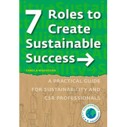7 Roles to Create Sustainable Success: A Practical Guide for Sustainability and CSR Professionals