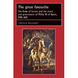 The Great Favourite: The Duke of Lerma and the Court and Government of Philip III of Spain, 1598–1621