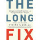 The Long Fix - Solving America`s Health Care Crisis with Strategies that Work for Everyone